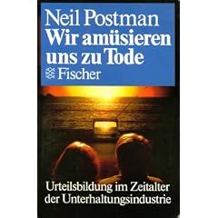 Wir am�sieren uns zu Tode. Urteilsbildung im Zeitalter der Unterhaltungsindustrie