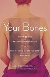 Your Bones: How You Can Prevent Osteoporosis & Have Strong Bones for Life Naturally: How You Can Prevent Osteoporosis and Have Strong Bones for Life-Naturally