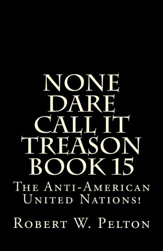 None Dare Call It Treason    Book 15: The Anti-American United Nations!