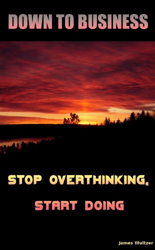 DOWN TO BUSINESS - Stop Overthinking, Start Doing
