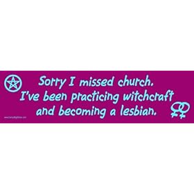 Sorry I Missed Church; I've Been Practicing Witchcraft and Becoming a Lesbian Magnetic Bumper Sticker