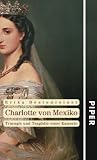 Charlotte von Mexiko: Triumph und Trag&ouml;die einer Kaiserin - Erika Bestenreiner