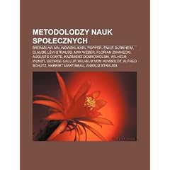 Metodolodzy Nauk Spo Ecznych: Bronis Aw Malinowski, Karl Popper, Mile Durkheim, Claude L VI-Strauss, Max Weber, Florian Znaniecki