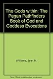 The gods within : the Pagan Pathfinders book of god and goddess evocations