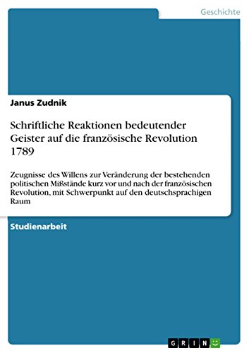 Schriftliche Reaktionen bedeutender Geister auf die französische Revolution 1789: Zeugnisse des Willens zur Veränderung der bestehenden politischen Mißstände ... den deutschsprachigen Raum (German Edition)