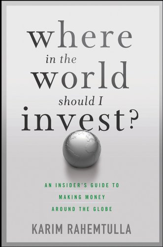 Where In the World Should I Invest: An Insider's Guide to Making Money Around the Globe (Agora Series)