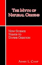 The Myth of Natural Origins: How Science Points to Divine Creation The Myth of Natural Origins: How Science Points to Divine Creation
