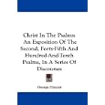 Christ In The Psalms: An Exposition Of The Second, Forty-Fifth And Hundred-And-Tenth Psalms, In A Series Of Discourses