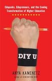 DIY U: Edupunks, Edupreneurs, and the Coming Transformation of Higher Education