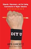DIY U: Edupunks, Edupreneurs, and the Coming Transformation of Higher Education