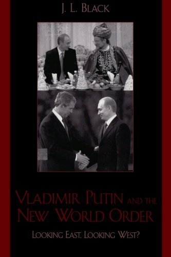 Vladimir Putin and the New World Order: Looking East, Looking West? by J. L. Black (2003-12-31)