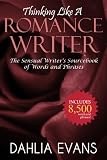 Thinking Like A Romance Writer: The Sensual Writers Sourcebook of Words and Phrases