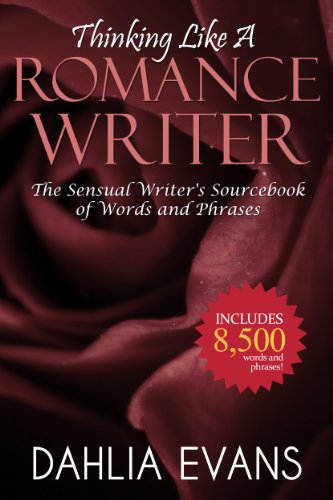 Thinking Like A Romance Writer: The Sensual Writer's Sourcebook of Words and Phrases