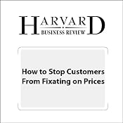 How to Stop Customers from Fixating on Price (Harvard Business Review) | [Marco Bertini, Luc Wathieu]