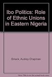 Ibo politics : the role of ethnic unions in Eastern Nigeria