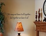 WE MAY NOT HAVE IT ALL TOGETHER...BUT TOGETHER WE HAVE IT ALL Vinyl wall quotes stickers sayings home art decor decal