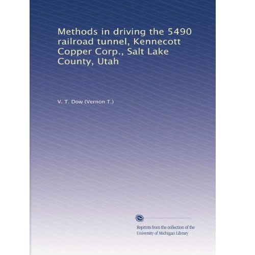 Methods in driving the 5490 railroad tunnel, Kennecott Copper Corp., Salt Lake County, Utah V. T. Dow