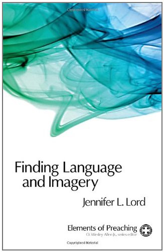 Finding Language and Imagery: Words for Holy Speech (Elements of Preaching)