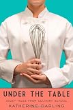 Under the Table: Saucy Tales from Culinary School