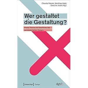 Wer gestaltet die Gestaltung?: Praxis, Theorie und Geschichte des partizipatorischen Desig