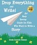 Drop Everything and Write! An Easy Breezy Guide for Kids Who Want to Write a Story