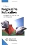 Progressive Relaxation: Grundlagen und praktische Durchf�hrung f�r �rzte und Therapeuten