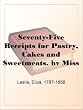 Seventy-Five Receipts for Pastry, Cakes and Sweetmeats, by Miss Leslie