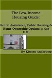 The Low-Income Housing Guide: Rental Assistance, Public Housing, and Home Ownership Options in the U.S.