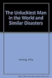 The unluckiest man in the world, and similar disasters