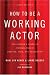 How to be a Working Actor, 5th Edition: The Insider's Guide to Finding Jobs in Theater, Film, & Television (How to Be a Working Actor: The Insider's Guide to Finding Jobs)