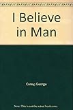 I believe in man