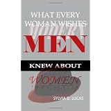 What Every Woman Wishes Modern Men Knew About Women ~ Sylvia D. Lucas