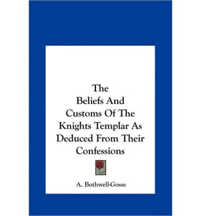 The Beliefs and Customs of the Knights Templar as Deduced Frthe Beliefs and Customs of the Knights Templar as Deduced from Their Confessions Om Their Confessions (Hardback) - Common