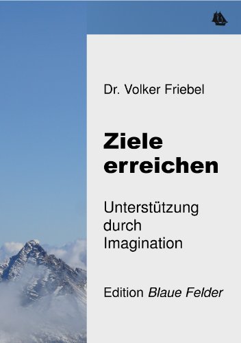 Ziele erreichen: Unterstützung durch Imagination (German Edition)