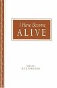 I Have Become Alive