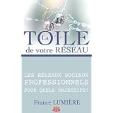 La Toile de votre R�seau : les r�seaux sociaux professionnels, pour quels objectifs ?par France Lumi�re