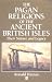 The Pagan Religions of the Ancient British Isles: Their Nature and Legacy