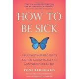 How to Be Sick: A Buddhist-Inspired Guide for the Chronically Ill and Their Caregivers