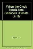 When the clock struck zero : science's unfathomable universe