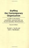 Staffing the Contemporary Organization: A Guide to Planning, Recruiting, and Selecting for Human Resource Professionals Second Edition