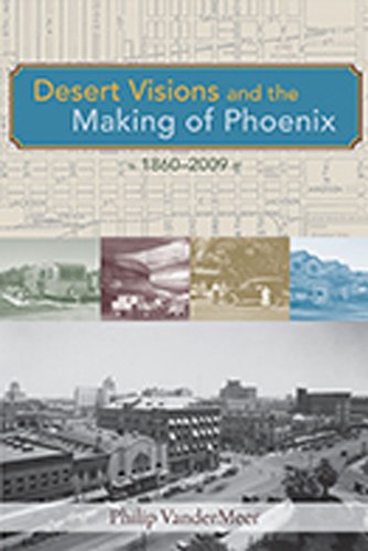 Desert Visions and the Making of Phoenix, 1860-2009
