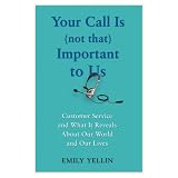 Your Call Is (Not That) Important to Us: Customer Service and What It Reveals About Our World and Our Lives
