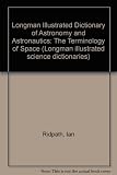 Longman illustrated dictionary of astronomy & astronautics : the terminology of space