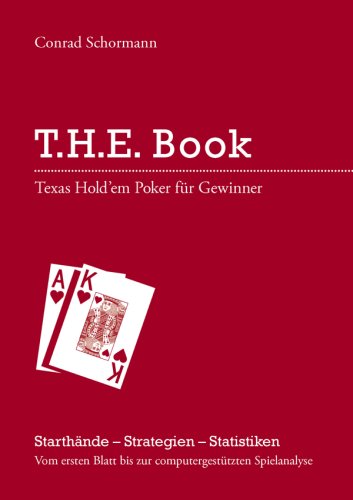 T.H.E. Book - Texas Hold'em Poker für Gewinner: Starthände - Strategien - Statistiken. Vom ersten Blatt bis zur computergestützten Spielanalyse