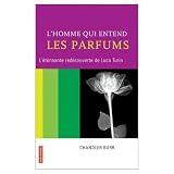 Lhomme qui entend les parfums : Létonnante redécouverte de Luca Turin