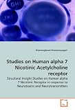 Studies on Human alpha 7 Nicotinic Acetylcholine receptor: Structural Insight Studies on Human alpha 7 Nicotinic Receptor in response to Neurotoxins and Neurotransmitters (German Edition)