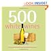 500 White Wines: The Only White Wine Compendium You'll Ever Need (500 Series Cookbooks)