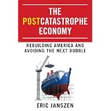 The Postcatastrophe Economy: Rebuilding America and Avoiding the Next Bubble