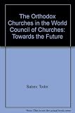 The Orthodox Churches in the World Council of Churches : towards the future