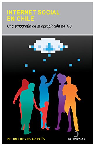 Internet social en Chile: una etnografía de la apropiación de TIC (Spanish Edition)